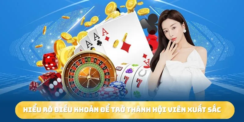 Hiểu rõ điều khoản để trở thành hội viên xuất sắc 