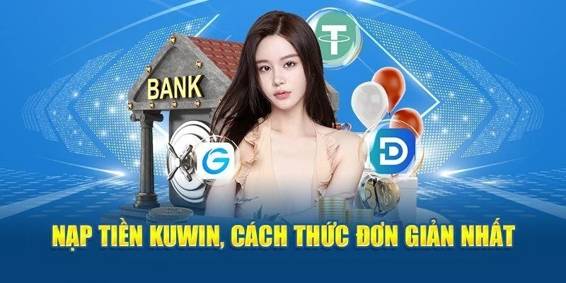 Cập nhật cách nạp tiền cá cược tại KUWIN hiệu quả