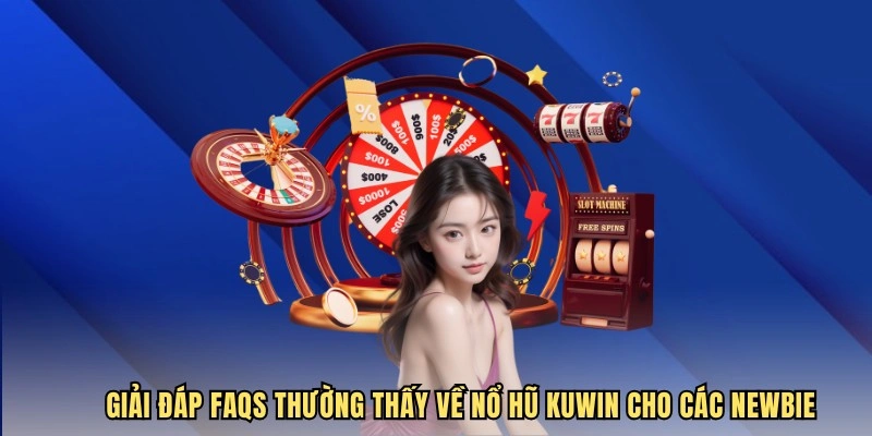 Giải đáp FAQs thường thấy về nổ hũ KUWIN cho các Newbie