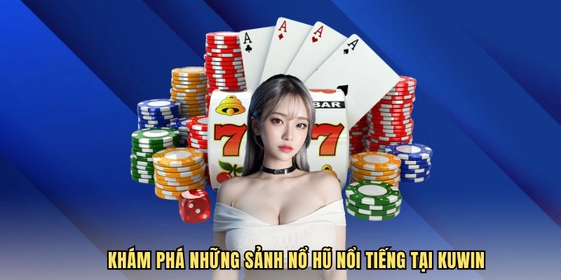 Khám phá những sảnh nổ hũ nổi tiếng tại KUWIN