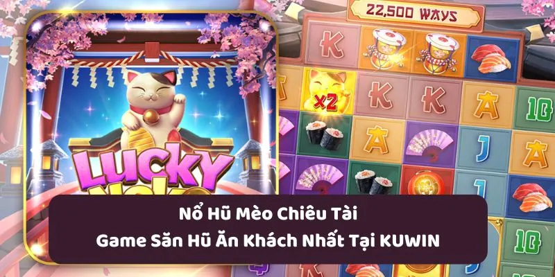 Nổ Hũ Mèo Chiêu Tài: Game Săn Hũ Ăn Khách Nhất Tại KUWIN