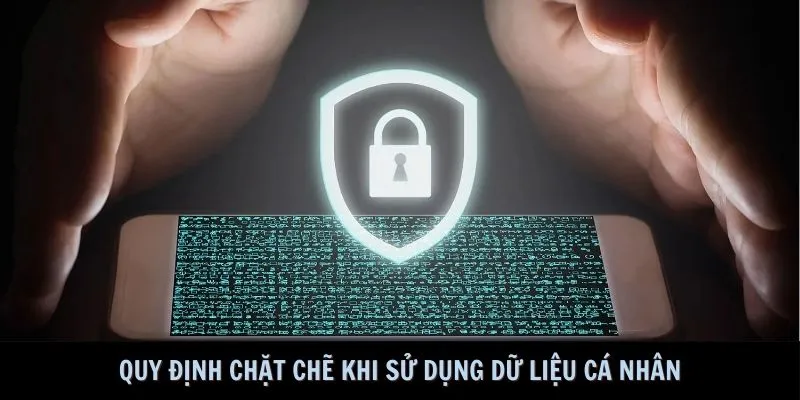  Quy định chặt chẽ khi sử dụng dữ liệu cá nhân